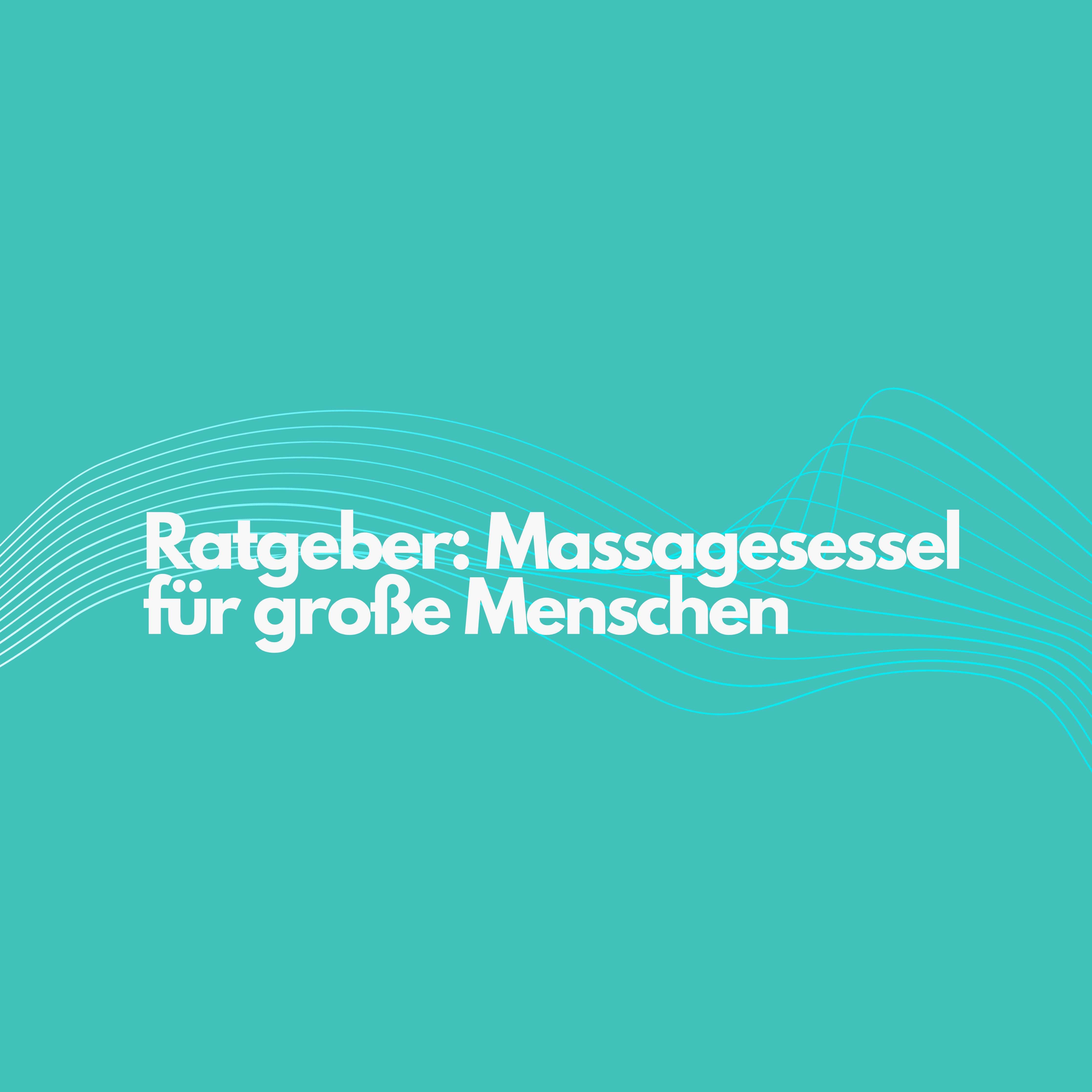 Passende Massagesessel für große Menschen [Ratgeber]